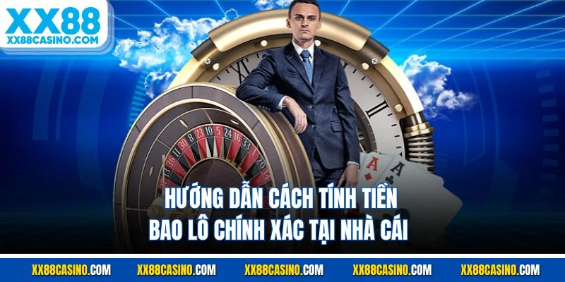 Hướng dẫn cách tính tiền bao lô chính xác tại nhà cái