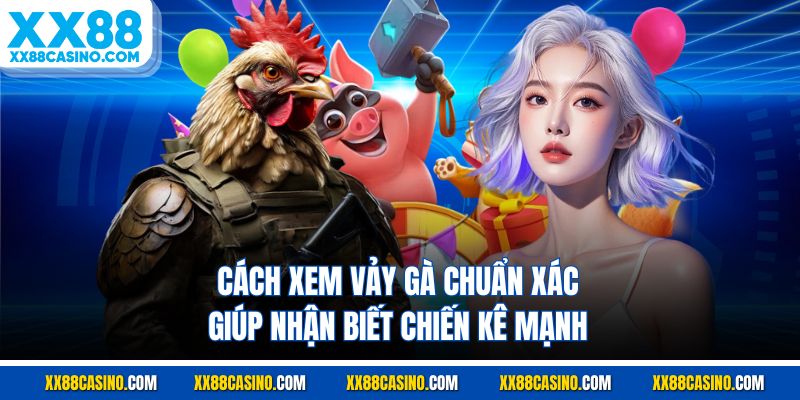 Cách Xem Vảy Gà Chuẩn Xác Giúp Nhận Biết Chiến Kê Mạnh